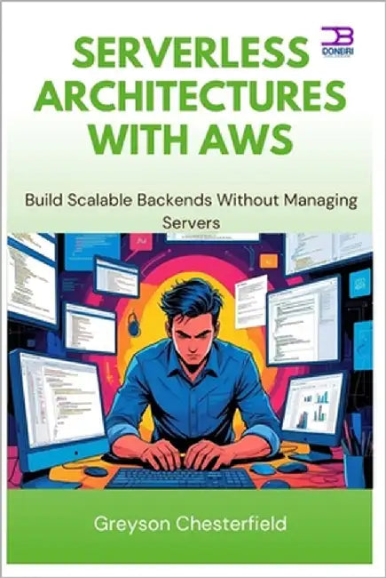Serverless Architectures with AWS: Build Scalable Backends Without Managing Servers by Chesterfield, Greyson