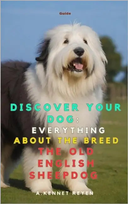 Discover your Dog: Everything about the breed the Old English Sheepdog by Kennet Reyen, A.