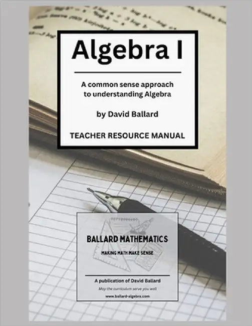 Algebra I - Teacher Resource Manual: A common sense approach to understanding Algebra by Ballard, David Gene