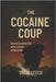 The Cocaine Coup: Bolivia's Forgotten Drug-Fueled Revolution by Leech, Shaw