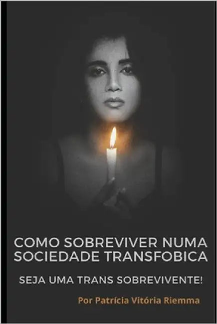 Como sobreviver numa sociedade transfobica.: Seja uma Trans. sobrevivente! by Riemma, Patrícia Vitória