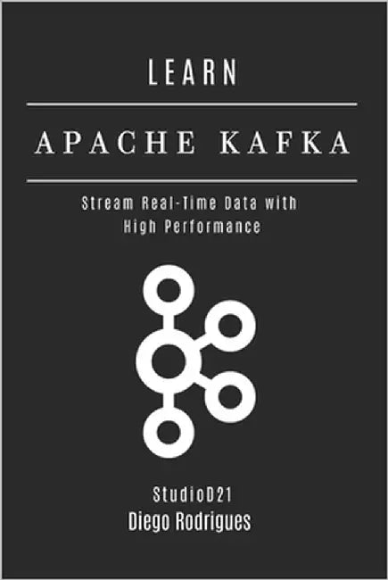 Learn Apache Kafka: Stream Real-Time Data with High Performance by Smart Tech Content, Studiod21