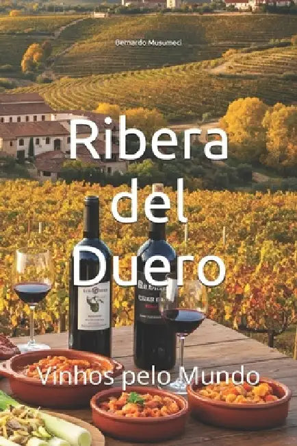 Ribera del Duero: Vinhos pelo Mundo by Bernardo Musumeci