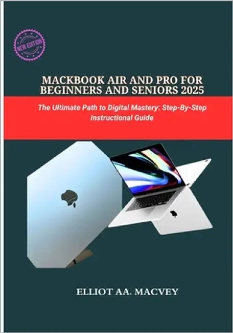 Macbook Air and Pro for Beginners and Seniors 2025: The Ultimate Path to Digital Mastery: Step-By-step Instructional Guide by Macvey, Elliot Aa
