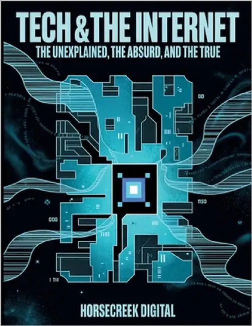 Tech & The Internet: The Unexplained, The Absurd, and The True by Digital, Horsecreek