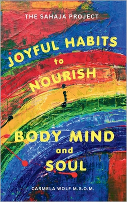 Joyful Habits to Nourish Body, Mind, and Soul: The Sahaja Project by Carmela Wolf Msom