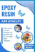 Epoxy Resin Art Jewelry: Make Stylish Earrings, Pendants, and Bracelets with Easy-to-Follow Resin Techniques by Kavren Estal