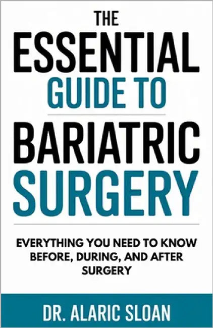The Essential Guide to Bariatric Surgery: Everything You Need to Know Before, During, and After Surgery by Sloan, Alaric