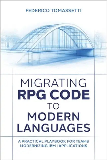 Migrating RPG Code to Modern Languages: A Practical Playbook for Teams Modernizing IBM i Applications by Tomassetti, Gabriele
