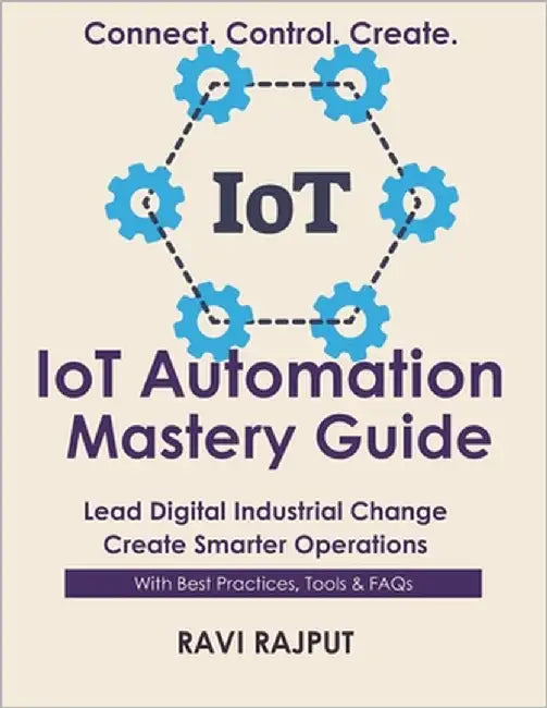 IoT Automation Mastery Guide: Automate Operations with IoT Master IoT Automation Fast Smarter Automation Without Delay Drive Connected Workflows Today by Rajput, Ravi