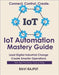 IoT Automation Mastery Guide: Automate Operations with IoT Master IoT Automation Fast Smarter Automation Without Delay Drive Connected Workflows Today by Rajput, Ravi