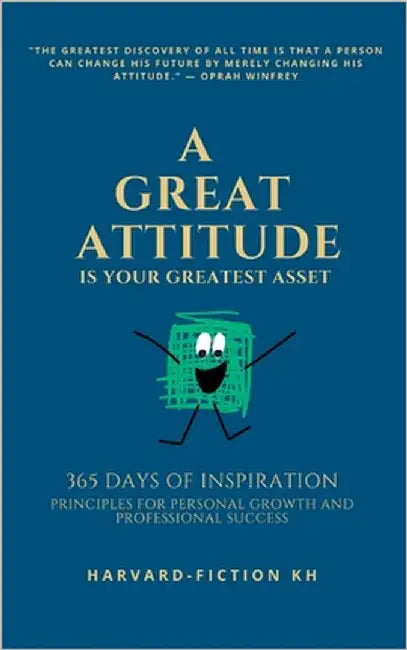 A Great Attitude Is Your Greatest Asset: 365 Days of Inspiration: Principles for Personal Growth and Professional Success by Sakda, Say