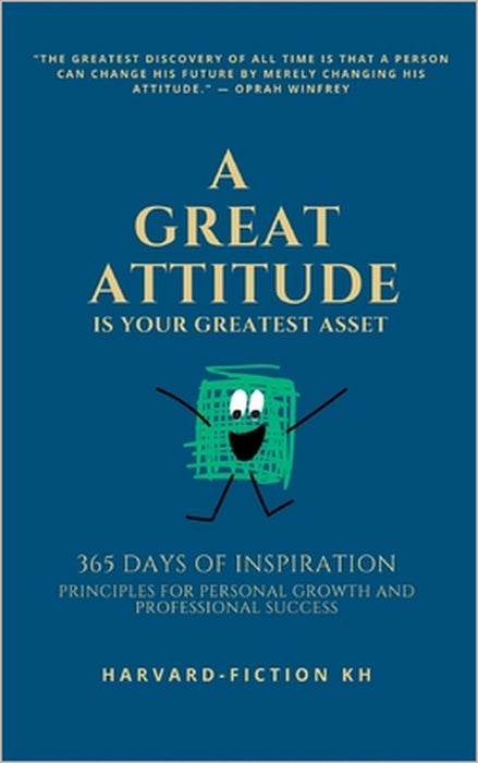 A Great Attitude Is Your Greatest Asset: 365 Days of Inspiration: Principles for Personal Growth and Professional Success by Say Sakda