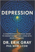 Depression: A Comprehensive Clinical Guide to Understanding and Living with Mood Disorders by Gray, Erik
