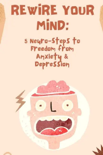 Rewire Your Mind: 5 Neuro-Steps to Freedom from Anxiety & Depression by Dianna Cardin