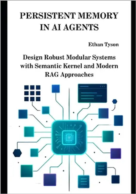 Persistent Memory in AI Agents: Design Robust Modular Systems with Semantic Kernel and Modern RAG Approaches by Tyson, Ethan