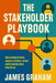 The Stakeholder Playbook: Recognizing, Analyzing and Influencing People by James Graham