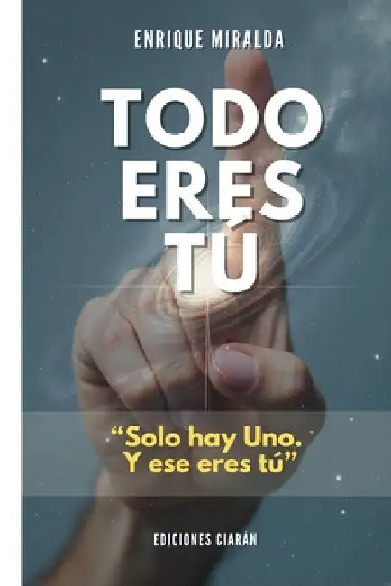 Todo eres TÚ: "Solo hay Uno. Y ese eres tú" by Enrique Miralda