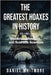 The Greatest Hoaxes in History: Mysteries, Monsters, and Scientific Scandals - 50 Mind-Blowing Deceptions That Challenged Reality: Fascinating True St by Whitmore, Daniel