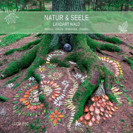 Natur & Seele - Landart Wald: magisch · kreativ · verbunden · lebendig by Lucia Pec