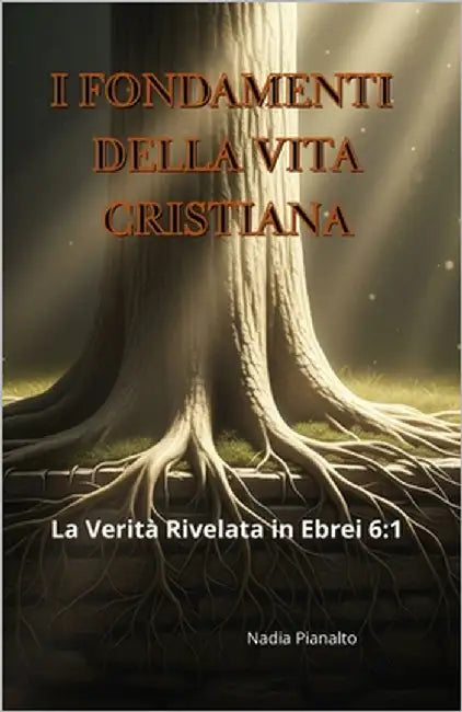 I Fondamenti Della Vita Cristiana: La Verità Rivelata in Ebrei 6:1-2 by Pianalto, Nadia