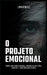 O Projeto Emocional: Domine a inteligência emocional, construa uma resiliência inabalável e lidere com calma e clareza by Jordan Wells