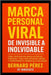 Marca Personal Viral: de Invisible a Inolvidable.: Cómo construir una marca auténtica, poderosa y viral para destacar, crecer y transformar tu carrera by Pérez, Bernard
