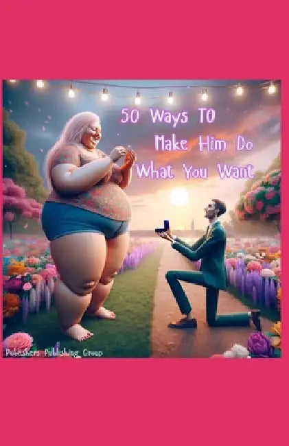 50 Ways To Make Him Do What You Want by Publishers Publishing Group