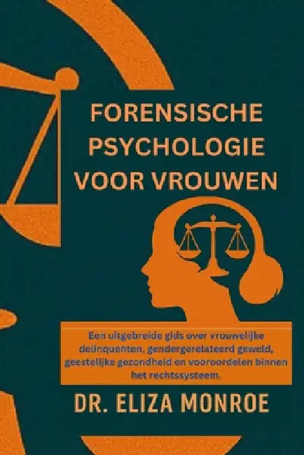 Forensische psychologie voor vrouwen: Een uitgebreide gids over vrouwelijke delinquenten, gendergerelateerd geweld, geestelijke gezondheid en vooroord by Eliza Monroe