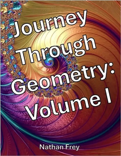 Journey Through Geometry: Volume I (Black and White Edition) by Frey, Nathan
