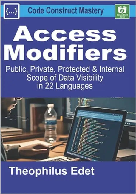 Access Modifiers: Public, Private, Protected, and Internal Scope of Data Visibility in 22 Languages by Edet, Theophilus