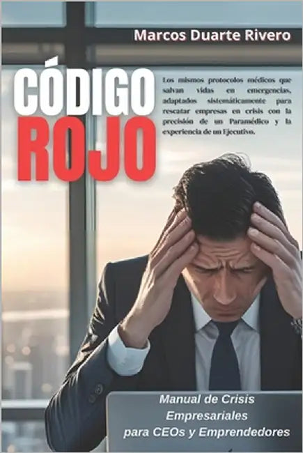 "Código Rojo: Manual de Crisis Empresariales para CEOs y Emprendedores" Los protocolos médicos que han salvado vidas y empresas (y pueden salvar la tu by Duarte Rivero, Marcos