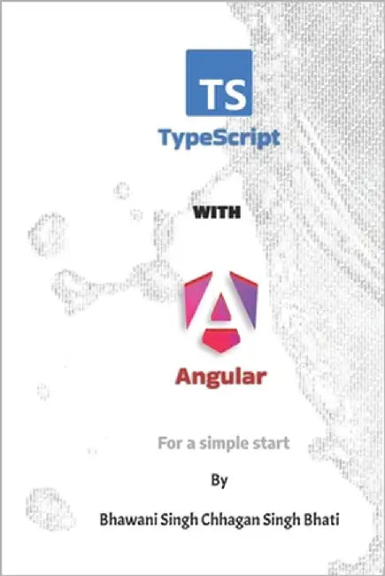 TypeScript With Angular: For a simple start by Bhati, Bhawani Singh Chhagan Singh