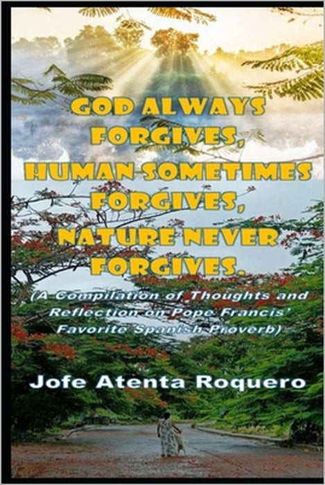 God Always Forgives, Human Sometimes Forgives, Nature Never Forgives by Jofe Atenta Roquero