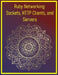 Ruby Networking: Sockets, HTTP Clients, and Servers: Building Networked Applications, Web Servers, and Client-Server Communication by Pythquill Publishing