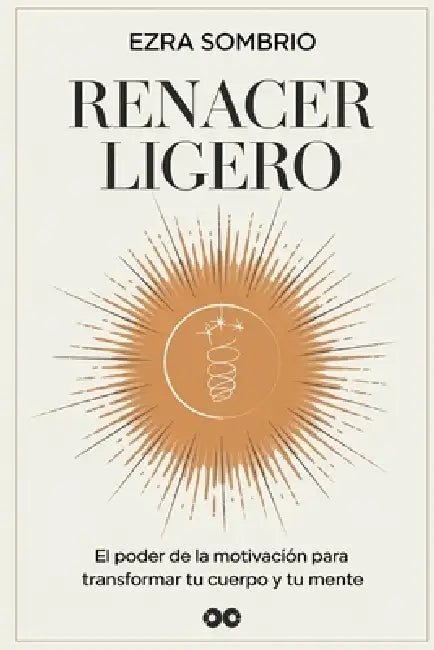 Renacer Ligero: El poder de la motivación para transformar tu cuerpo y tu mente by Ezra Sombrio