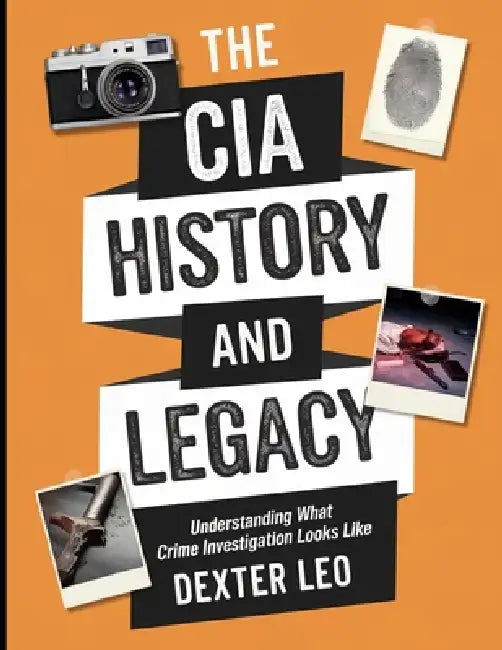 The CIA History and Legacy: Understanding What Crime Investigation Looks Like by Felix Daniel