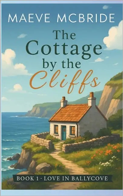 The Cottage by the Cliffs: A Clean, Small-Town Irish Romance by McBride, Maeve