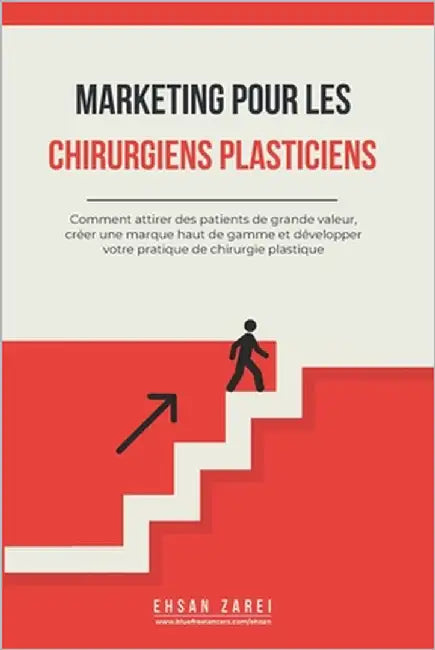 Marketing pour les chirurgiens plasticiens: Comment attirer des patients de grande valeur, créer une marque haut de gamme et développer votre pratique by Zarei, Ehsan