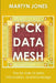 F*ck Data Mesh: The far side of data, information, and knowledge by Martyn Jones