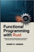 Functional Programming with Rust for Beginners: A Hands-On Guide to Writing Elegant and Safe Rust Code Using Functional Programming Concepts by Danny R. Lehman