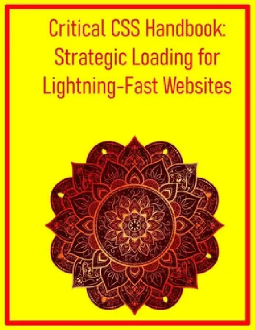 Critical CSS Handbook: Strategic Loading for Lightning-Fast Websites: Extract, Optimize, and Deliver Essential Styles to Improve Initial Page Load Tim by Pythquill Publishing