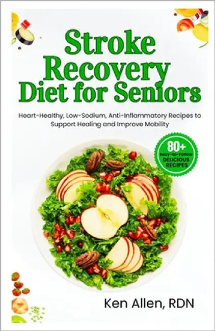 Stroke Recovery Diet for Seniors: Heart-Healthy, Low-Sodium, Anti-Inflammatory Recipes to Support Healing and Improve Mobility by Allen Rdn, Ken