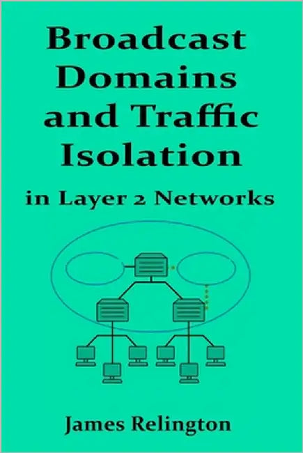 Broadcast Domains and Traffic Isolation in Layer 2 Networks by Relington, James