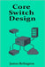 Core Switch Design: High-Performance Networking for Enterprise Backbones by Relington, James