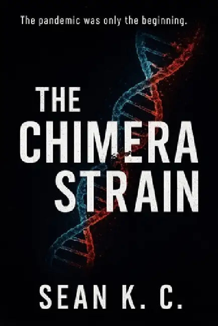 The Chimera Strain: The pandemic was only the beginning by Sean K. C.