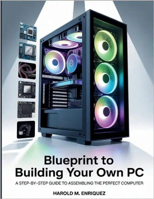 Blueprint to Building Your own PC: A Step-by-Step Guide to Assembling the Perfect Computer by Enriquez, Harold M.