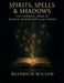 Spirits, Spells & Shadows: : The Complete Book of Magick, Witchcraft, and the Unseen by Heinrich Wilson