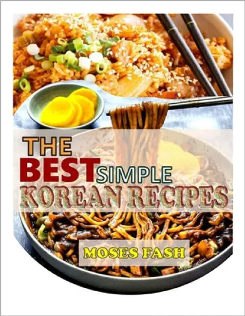 The Best Simple Korean Recipes by Fash, Moses