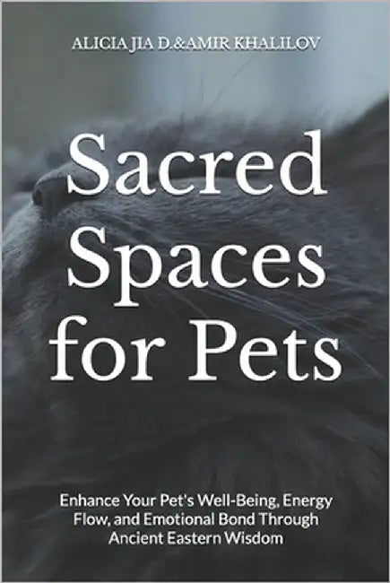 Sacred Spaces for Pets: Feng Shui Secrets to Harmonize Your Home and Animal Companions: Enhance Your Pet's Well-Being, Energy Flow, and Emotional Bond by Abilullin, Amir Khalilov